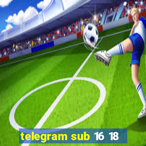 telegram sub 16 18